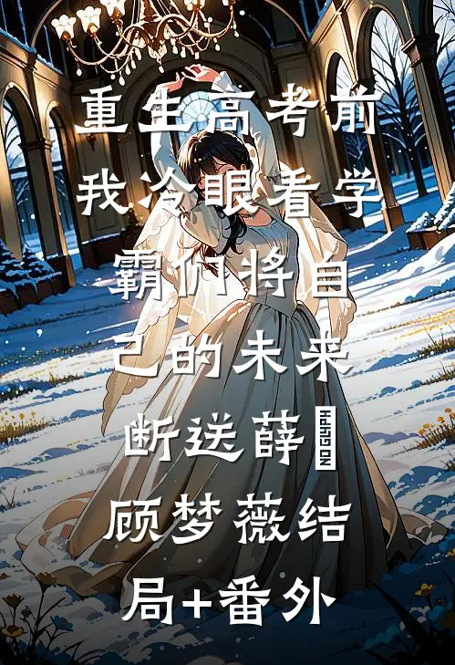 重生高考前，我冷眼看学霸们将自己的未来断送薛琤顾梦薇结局+番外