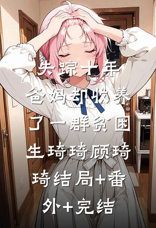 失踪十年，爸妈却收养了一群贫困生琦琦顾琦琦结局+番外+完结
