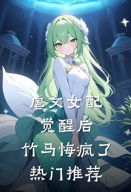 虐文女配觉醒后，竹马悔疯了热门推荐