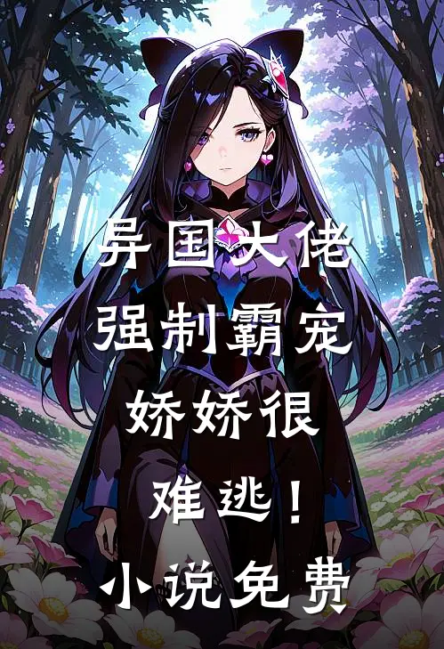 异国大佬强制霸宠，娇娇很难逃！小说免费