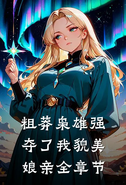 粗莽枭雄强夺了我貌美娘亲全章节