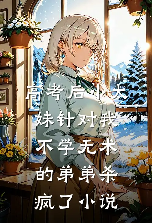 高考后小太妹针对我，不学无术的弟弟杀疯了小说