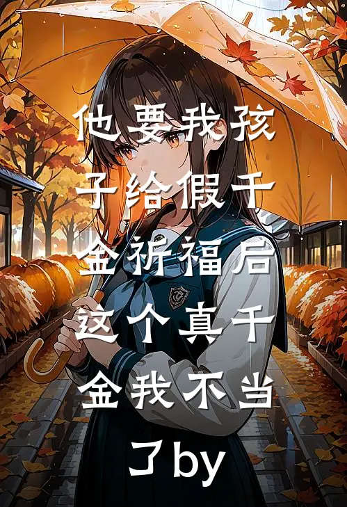 他要我孩子给假千金祈福后，这个真千金我不当了by