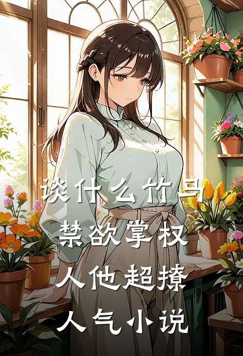 谈什么竹马，禁欲掌权人他超撩人气小说