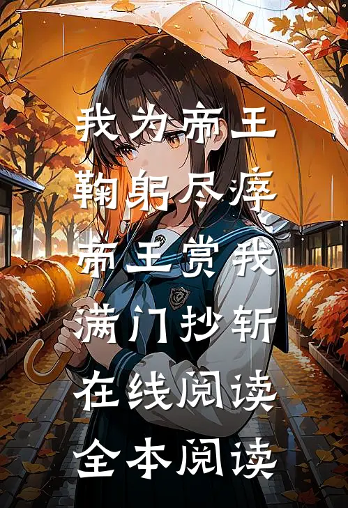 我为帝王鞠躬尽瘁，帝王赏我满门抄斩在线阅读全本阅读