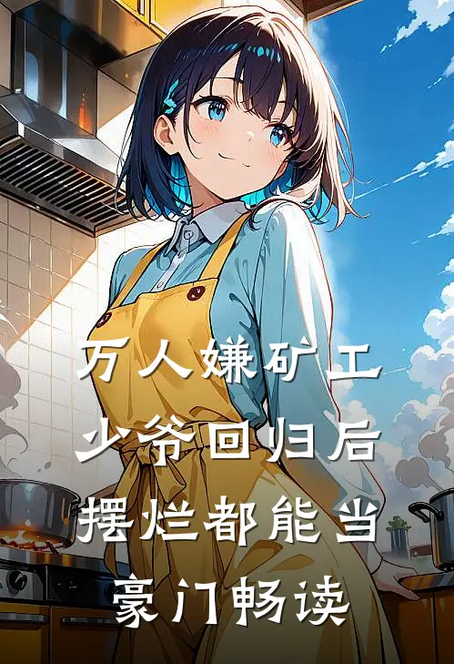 万人嫌矿工少爷回归后，摆烂都能当豪门畅读