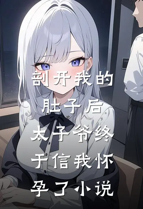 剖开我的肚子后，太子爷终于信我怀孕了小说