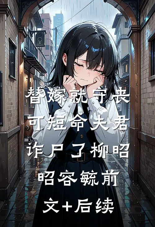 替嫁就守丧，可短命夫君诈尸了柳昭昭容毓前文+后续