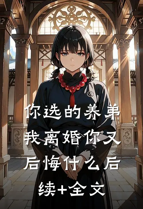 你选的养弟，我离婚你又后悔什么后续+全文