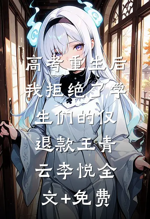 高考重生后，我拒绝了学生们的仅退款王青云李悦全文+免费