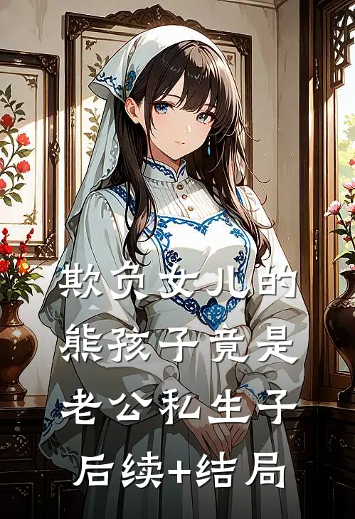 欺负女儿的熊孩子竟是老公私生子后续+结局