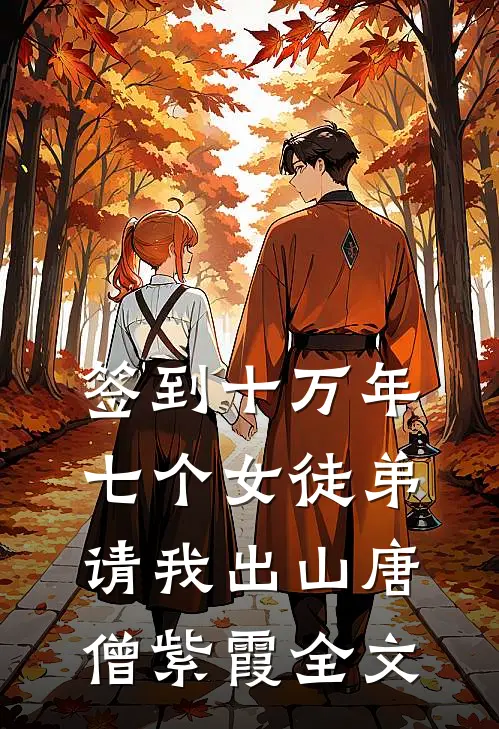 签到十万年：七个女徒弟请我出山唐僧紫霞全文