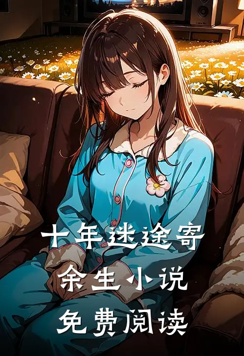 十年迷途寄余生小说免费阅读