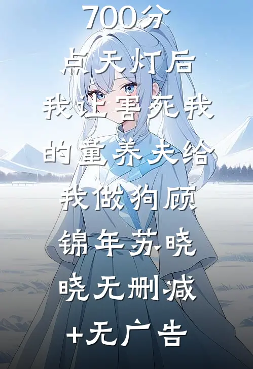 押上高考700分点天灯后，我让害死我的童养夫给我做狗顾锦年苏晓晓无删减+无广告