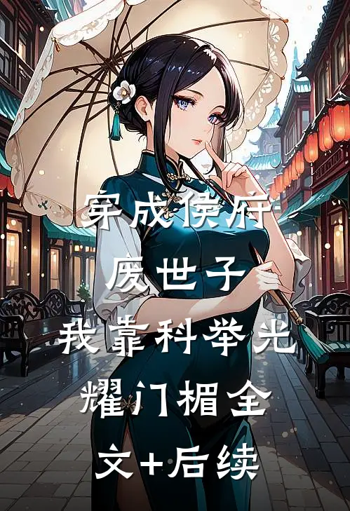 穿成侯府废世子，我靠科举光耀门楣全文+后续