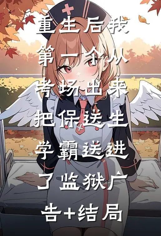 重生后我第一个从考场出来，把保送生学霸送进了监狱广告+结局