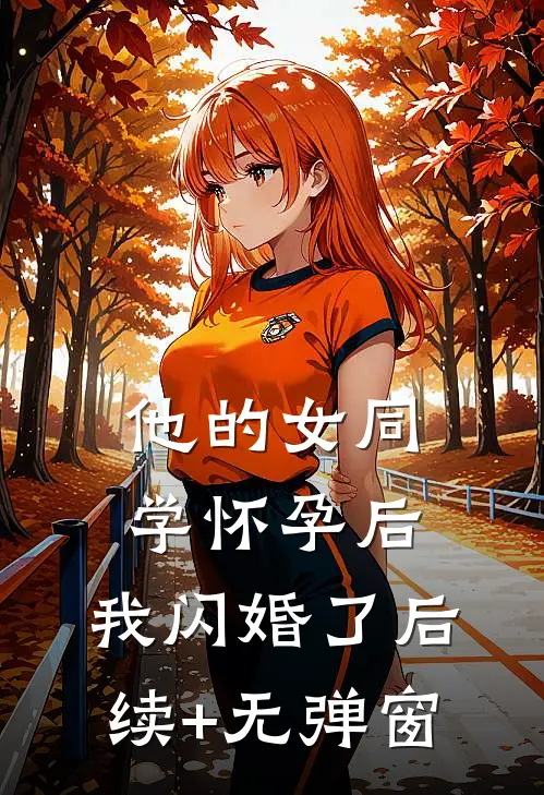 他的女同学怀孕后，我闪婚了后续+无弹窗
