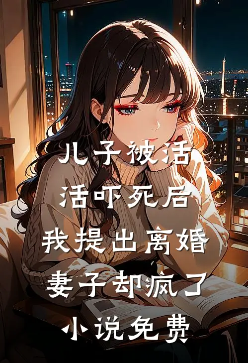 儿子被活活吓死后，我提出离婚，妻子却疯了小说免费