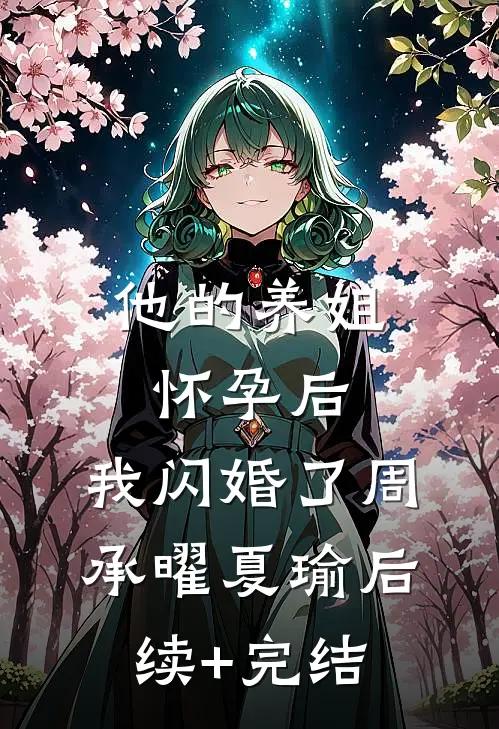 他的养姐怀孕后，我闪婚了周承曜夏瑜后续+完结