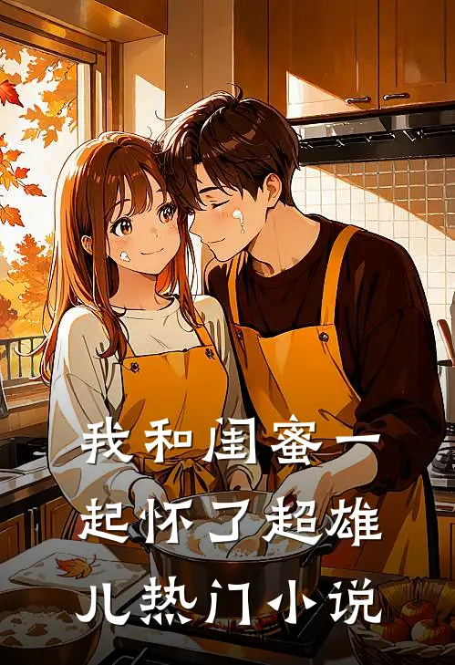 我和闺蜜一起怀了超雄儿热门小说