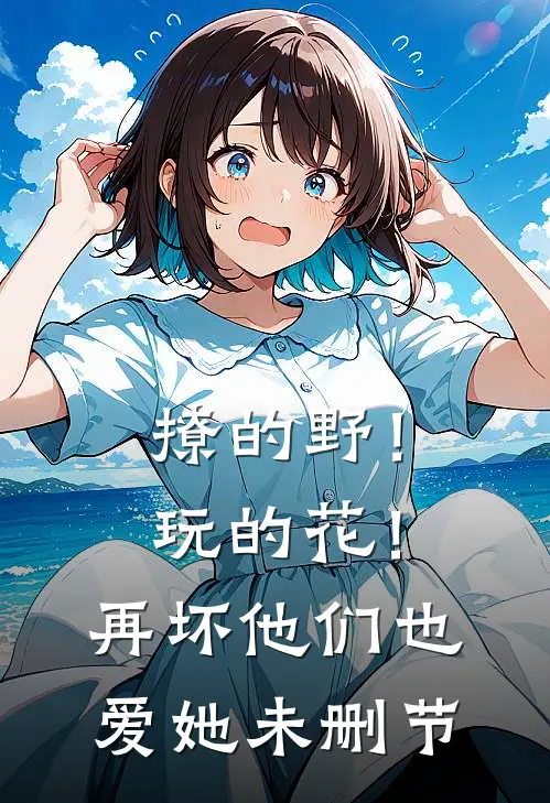 撩的野！玩的花！再坏他们也爱她未删节