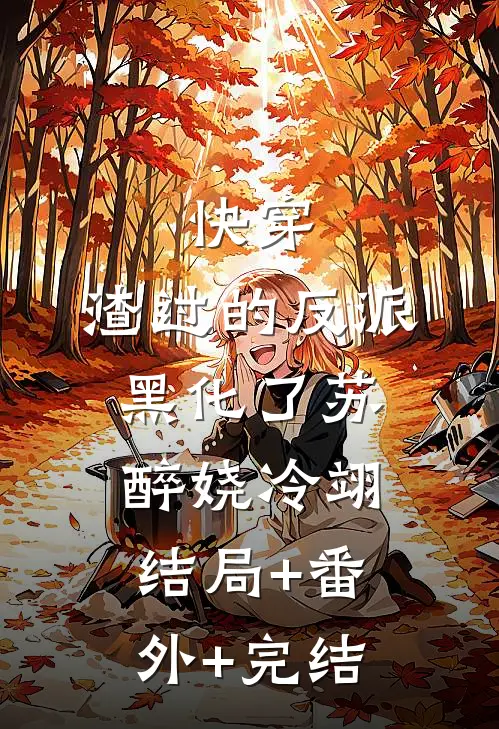 快穿：渣过的反派黑化了苏醉娆冷翊结局+番外+完结