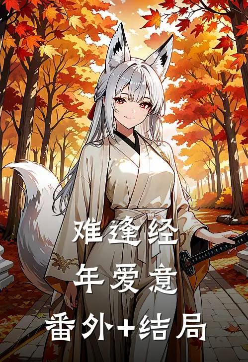 难逢经年爱意:(番外)+(结局)