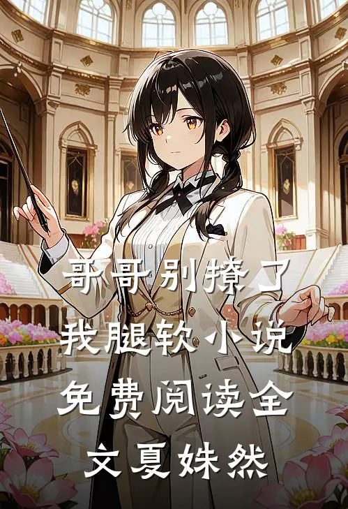 哥哥别撩了，我腿软小说免费阅读全文夏姝然