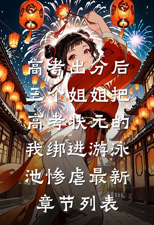 高考出分后，三个姐姐把高考状元的我绑进游泳池惨虐最新章节列表