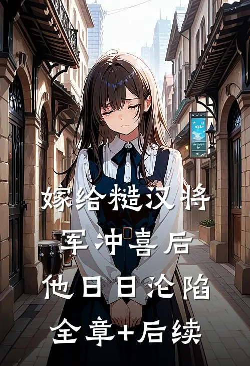 嫁给糙汉将军冲喜后，他日日沦陷全章+后续