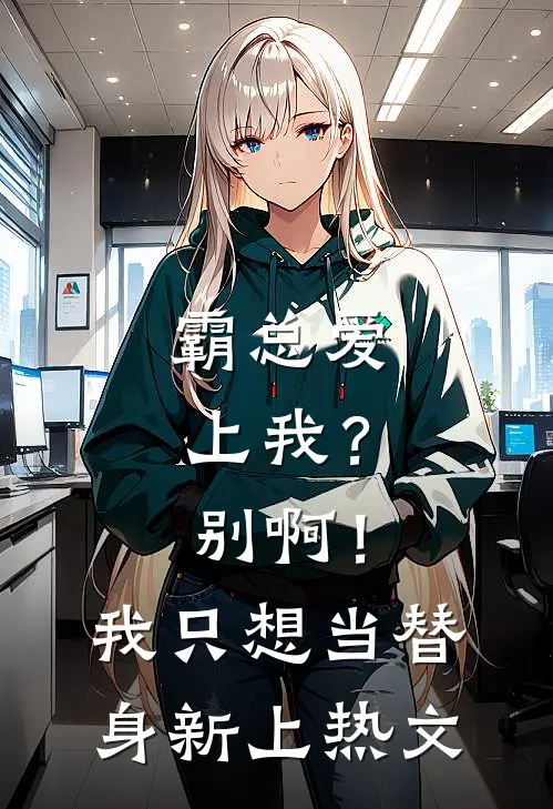 霸总爱上我？别啊！我只想当替身新上热文