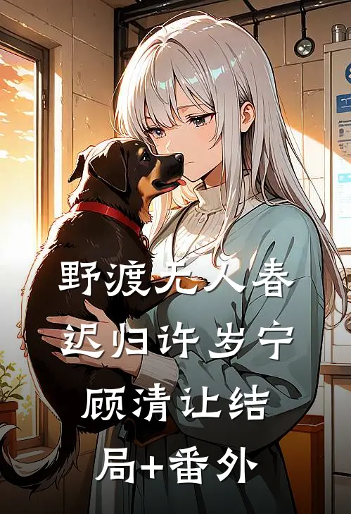野渡无人春迟归许岁宁顾清让结局+番外