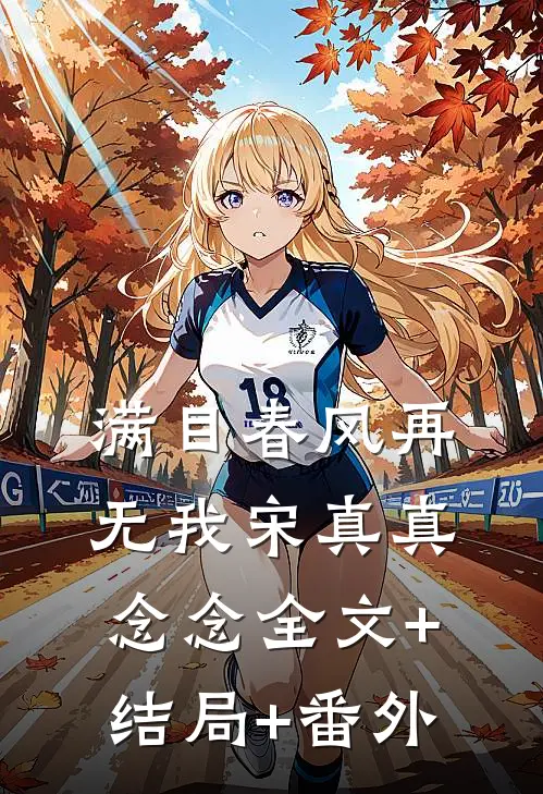 满目春风再无我宋真真念念全文+结局+番外
