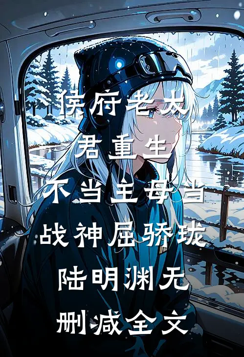 侯府老太君重生，不当主母当战神屈骄珑陆明渊无删减全文