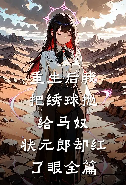重生后我把绣球抛给马奴，状元郎却红了眼全篇