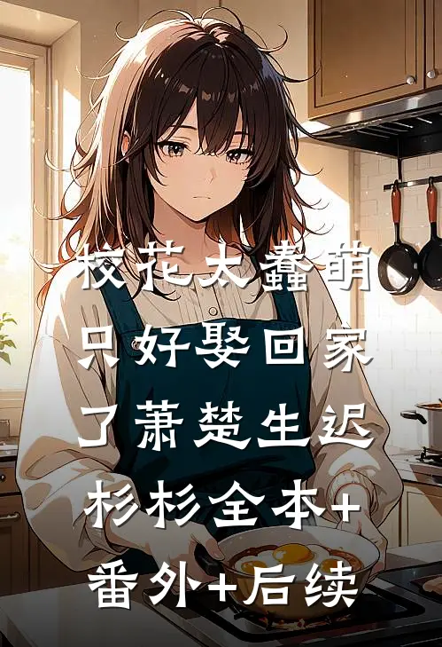 校花太蠢萌，只好娶回家了萧楚生迟杉杉全本+番外+后续