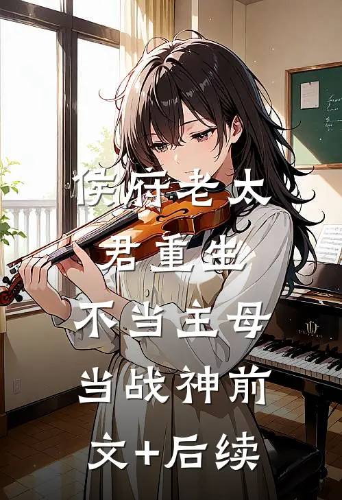 侯府老太君重生，不当主母当战神前文+后续