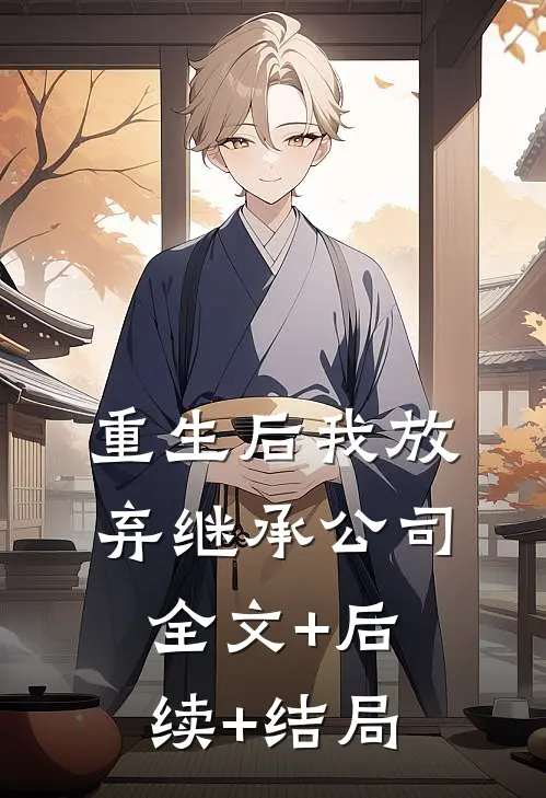 重生后我放弃继承公司:全文+后续+结局