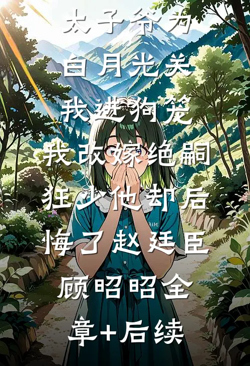 188京圈太子爷为白月光关我进狗笼，我改嫁绝嗣狂少他却后悔了赵廷臣顾昭昭全章+后续