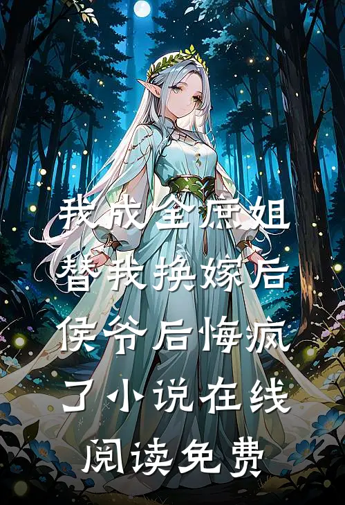 我成全庶姐替我换嫁后，侯爷后悔疯了小说在线阅读免费