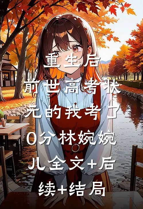 重生后，前世高考状元的我考了0分林婉婉儿全文+后续+结局