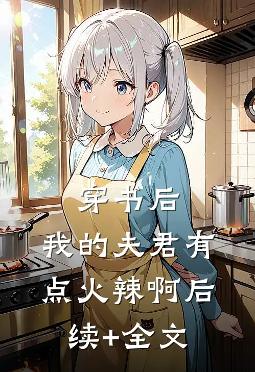 穿书后，我的夫君有点火辣啊后续+全文