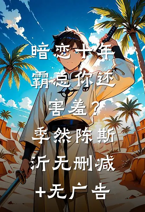 暗恋十年，霸总你还害羞？季然陈斯沂无删减+无广告