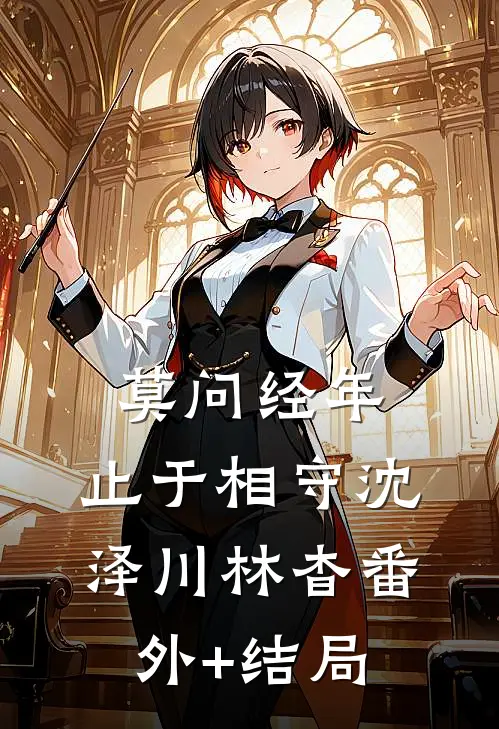 莫问经年，止于相守沈泽川林杳(番外)+(结局)