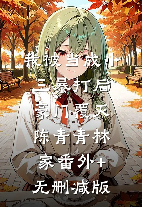 我被当成小三暴打后，豪门覆灭陈青青林家番外+无删减版