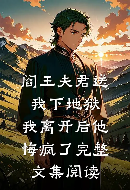 阎王夫君送我下地狱，我离开后他悔疯了完整文集阅读