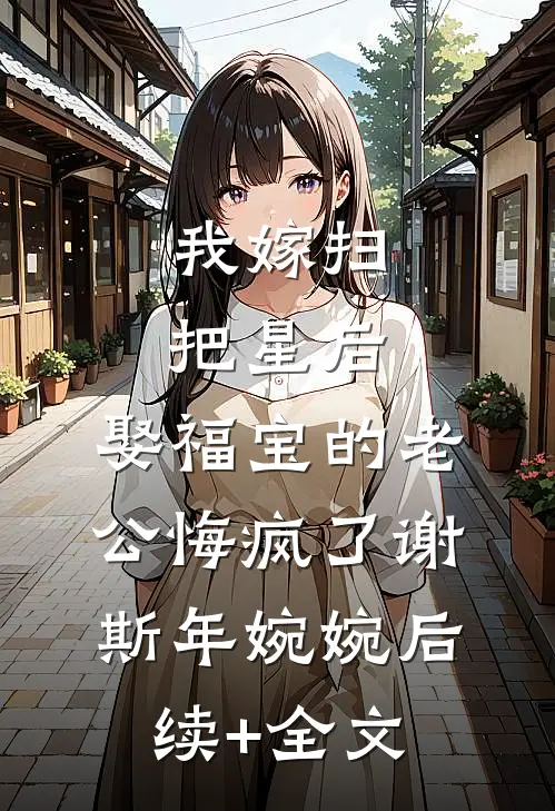 我嫁扫把星后，娶福宝的老公悔疯了谢斯年婉婉后续+全文