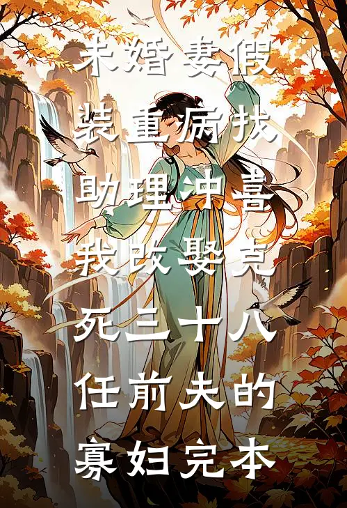 未婚妻假装重病找助理冲喜，我改娶克死三十八任前夫的寡妇完本