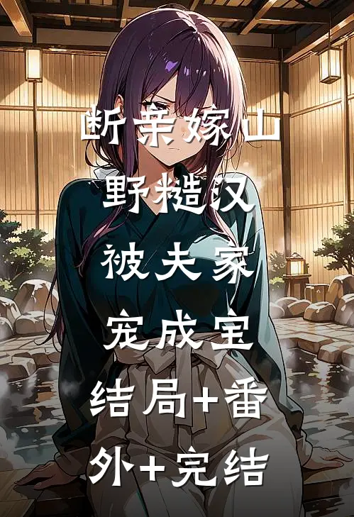 断亲嫁山野糙汉，被夫家宠成宝:结局+番外+完结