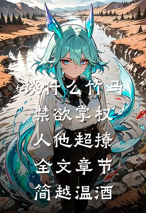 谈什么竹马，禁欲掌权人他超撩全文章节简越温酒